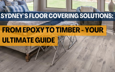 Sydney’s Floor Covering Solutions: From Epoxy to Timber – Your Ultimate Guide